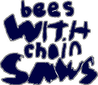 Bees With Chainsaws
